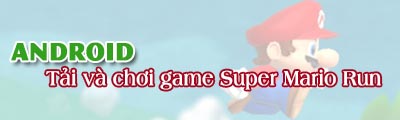Cách tải và chơi game Super Mario Run trên điện thoại Android