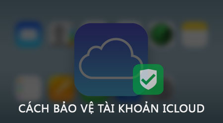 Cách bảo vệ tài khoản iCloud tốt hơn