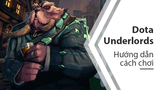 Cách chơi Dota Underlords trên điện thoại Android, iPhone