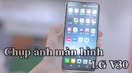 Cách chụp ảnh màn hình điện thoại LG V30