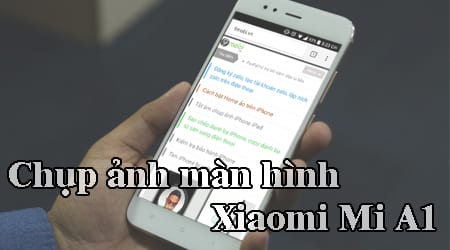 Cách chụp ảnh màn hình điện thoại Xiaomi Mi A1