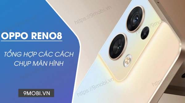 Mẹo chụp màn hình điện thoại OPPO Reno8 đơn giản, hiệu quả