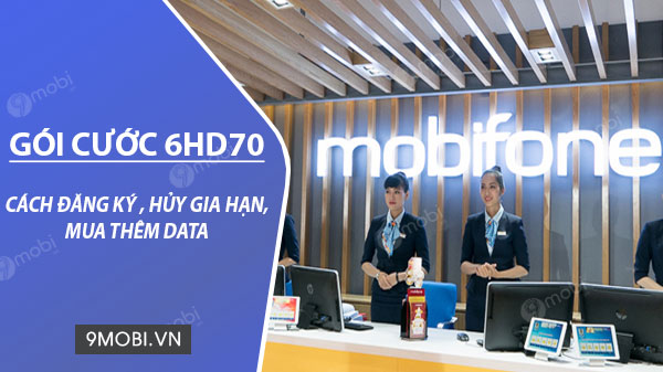 Cách đăng ký gói cước 6HD70 MobiFone có 4.8GB/tháng, giá chỉ 350K/6 tháng