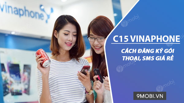 Cách đăng ký gói cước C15 Vinaphone, chỉ 2,5k/ngày nhận ngay 15 phút gọi và 15 SMS miễn phí