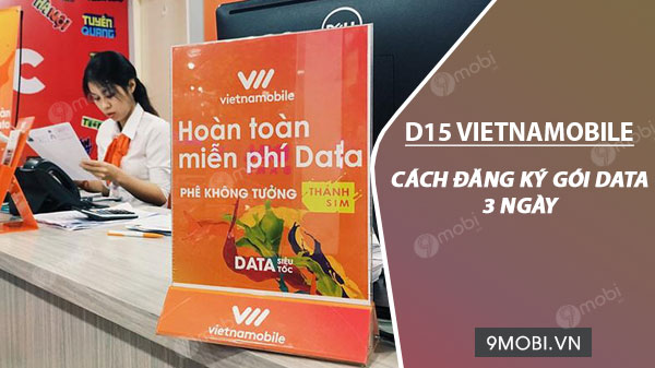 Cách đăng ký gói cước D15 Vietnamobile, 15k/3ngày có ngay 6GB data tốc độ cao