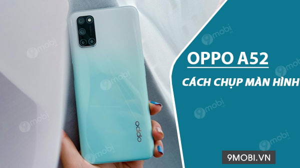 Cách nhanh nhất để chụp màn hình OPPO A52