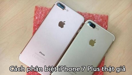 Cách phân biệt iPhone 7 Plus thật giả, mẹo nhận biết iPhone 7 Plus hàng dựng, nhái