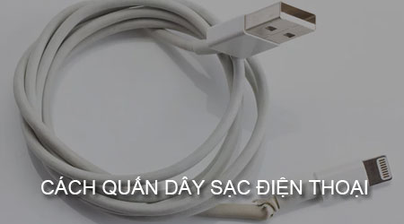 Cách quấn dây sạc điện thoại đẹp, lâu bị hỏng