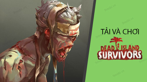 Cách tải và chơi Dead Island Survivors trên điện thoại