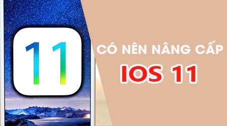 Có nên nâng cấp iOS 11 cho iPhone, iPad không?