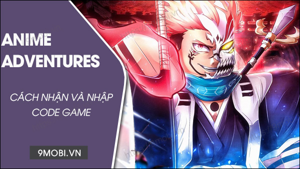 Tổng hợp Code game Anime Adventures mới nhất 2023 và cách nhập