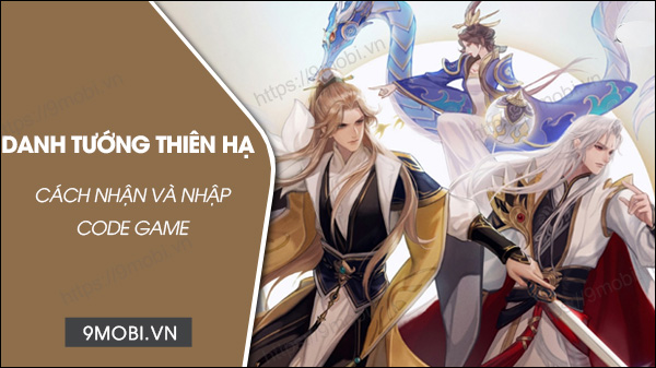 Trọn bộ Code game Danh Tướng Thiên Hạ mới nhất và cách nhập