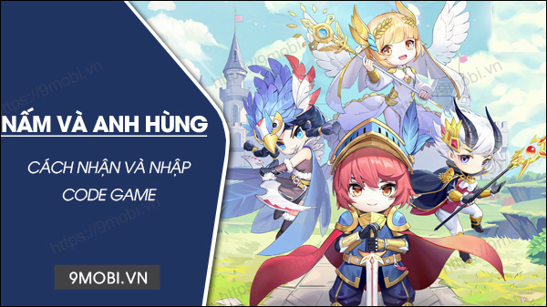 Trọn bộ code game Nấm và Anh Hùng mới nhất và cách nhập