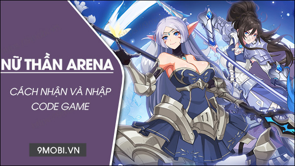 Danh sách Code game Nữ Thần Arena mới nhất cùng cách nhập giftcode