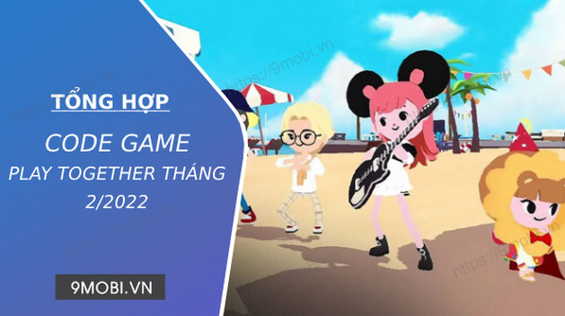 Code game Play Together tháng 2/2022 miễn phí nhận Trứng cao cấp, vé du lịch, tiền Sao