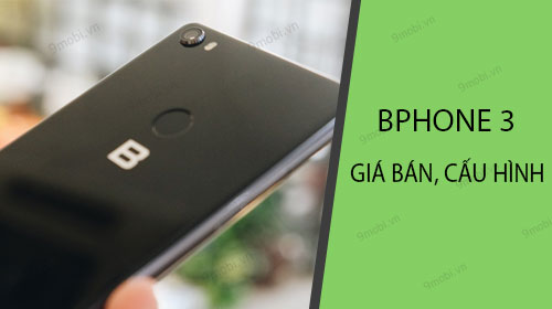 Giá bán Bphone 3 là bao nhiêu? cấu hình, thông số kỹ thuật