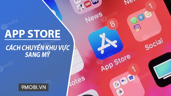 Hướng dẫn chuyển App Store sang Mỹ mới nhất