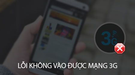 Lỗi điện thoại không vào được mạng 3G