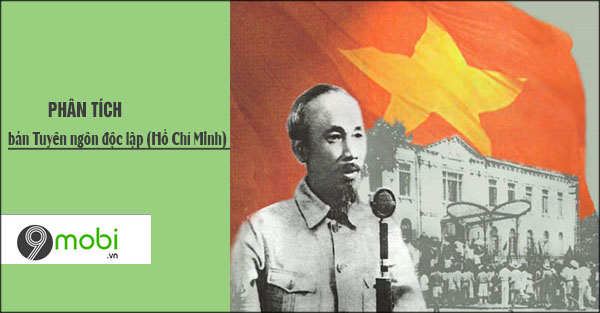 Phân tích bản Tuyên ngôn Độc lập của Chủ tịch Hồ Chí Minh