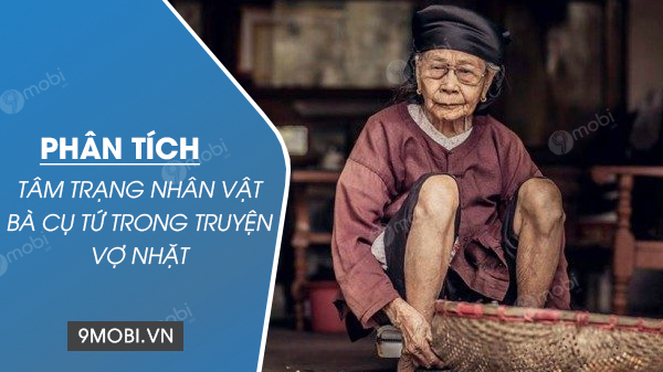 Phân tích tâm trạng nhân vật bà cụ Tứ trong truyện Vợ nhặt