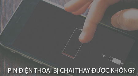 Pin điện thoại bị chai có thay được không hay phải mua mới?