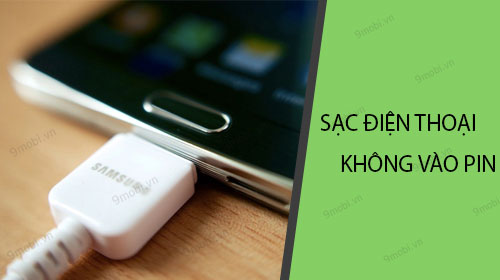 Sạc điện thoại Android không vào pin là do đâu?