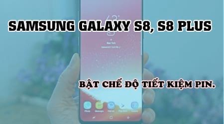 Tiết kiệm pin Samsung Galaxy S8, S8 Plus, bật chế độ tiết kiệm pin