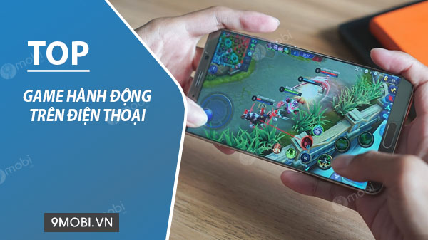 Top game hành động trên điện thoại