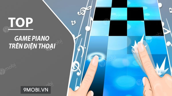 Top 5 game piano đáng chơi trên điện thoại