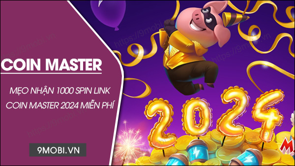 Mẹo nhận 1000 spin link Coin Master 2024 miễn phí