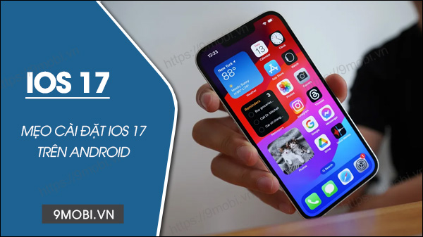 Cách cài đặt iOS 17 trên Android dùng giao diện, tính năng iPhone