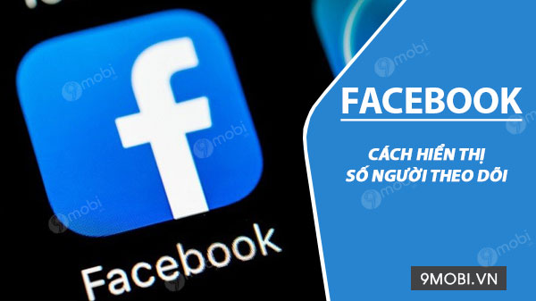 Cách hiển thị số người theo dõi Facebook