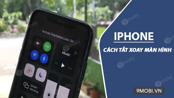 Cách tắt xoay màn hình trên iPhone nhanh chóng