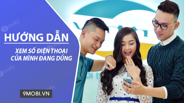 Cách xem số điện thoại Viettel, VinaPhone, Mobifone