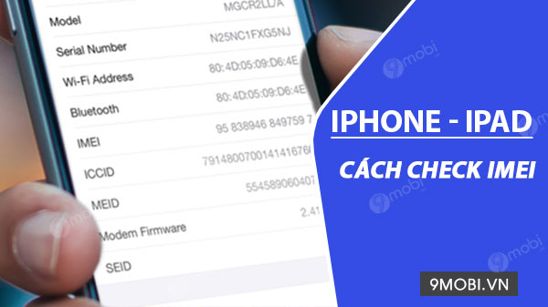 Cách check IMEI iPhone, iPad kiểm tra Serial chính hãng nhanh