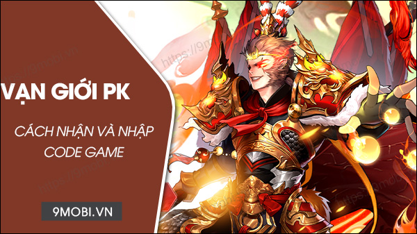 Code game Vạn Giới PK 2024 mới nhất và cách nhập