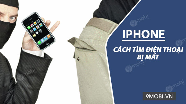 Cách tìm iPhone bị mất chính xác và hiệu quả nhất