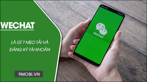 Wechat là gì? Cách tải và đăng ký Wechat