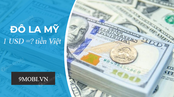 1 đô la Mỹ bằng bao nhiêu tiền Việt Nam