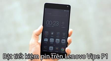 bat tiet kiem pin tren lenovo vipe p1