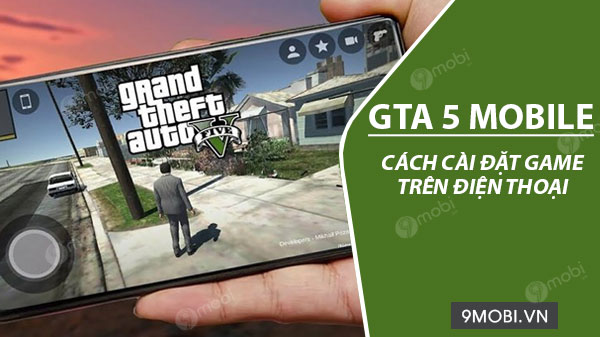 Cách tải và cài GTA 5 miễn phí trên điện thoại Android, iOS