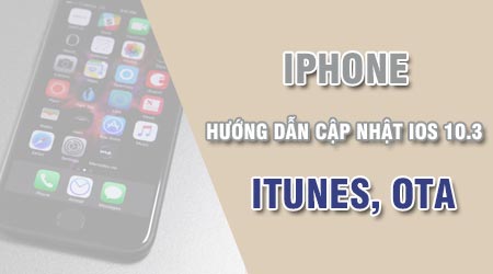 Cách cập nhật iOS 10.3 cho iPhone, iPad bằng iTunes, OTA