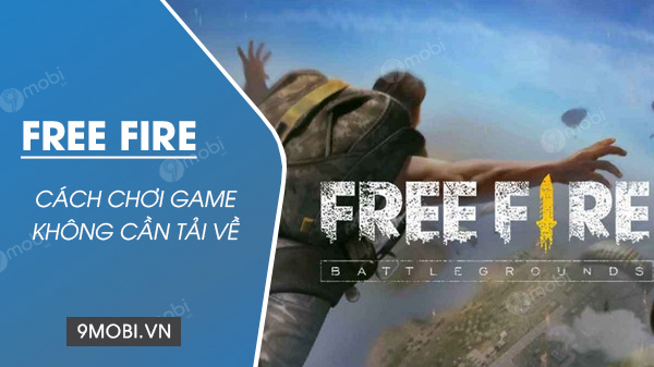 cach choi game free fire khong can tai ve