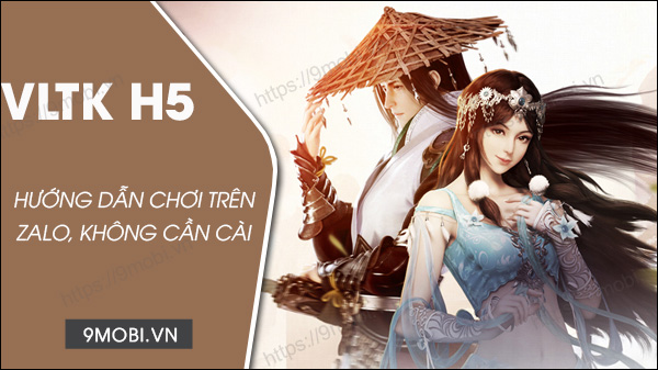 Cách chơi VLTK H5 Zalo, Võ Lâm Truyền Kỳ H5 trên Zalo