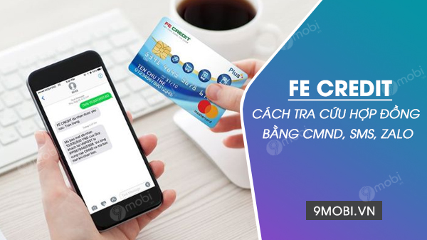 Cách tra cứu hợp đồng FE Credit bằng CMND, SMS, Zalo