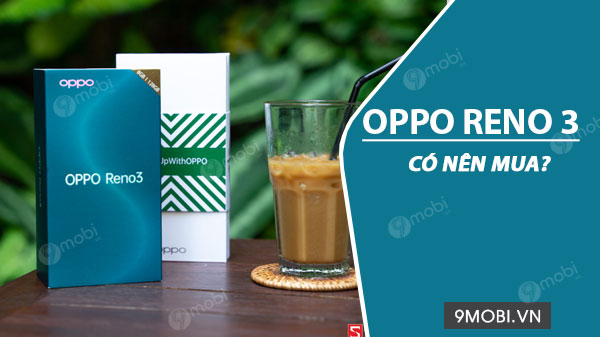 co nen mua dien thoai oppo reno3 khong