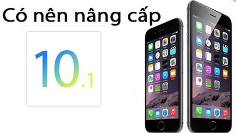 Có nên nâng cấp iOS 10.1 hay không