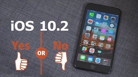 Có nên nâng cấp iOS 10.2 cho iPhone, iPad