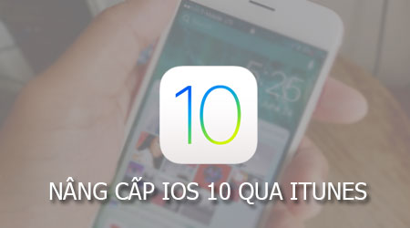 Nâng cấp iOS 10 qua iTunes, sử dung iTunes nâng cấp iOS 10 cho iPhone, iPad