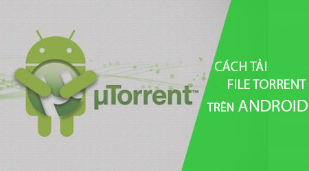 Cách tải file torrent trên Android